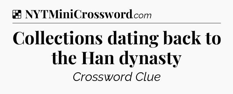Solution: Collections dating back to the Han dynasty - NYT Crossword