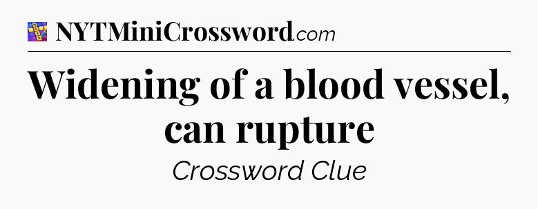 Widening of a blood vessel, can rupture Codycross