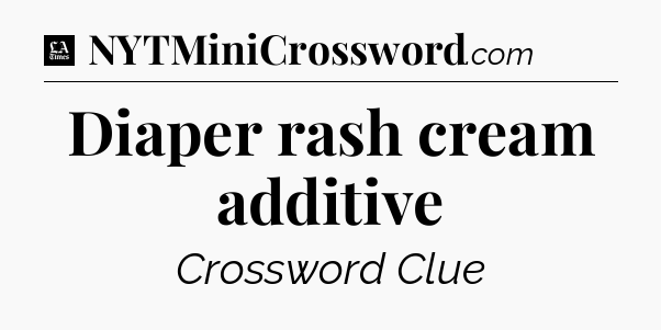 Diaper rash cream additive - LA Times Crossword