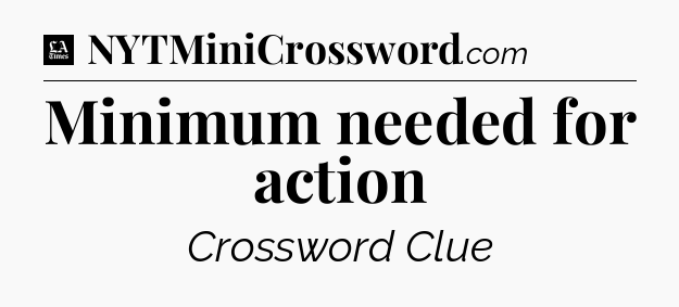 Minimum needed for action - LA Times Crossword