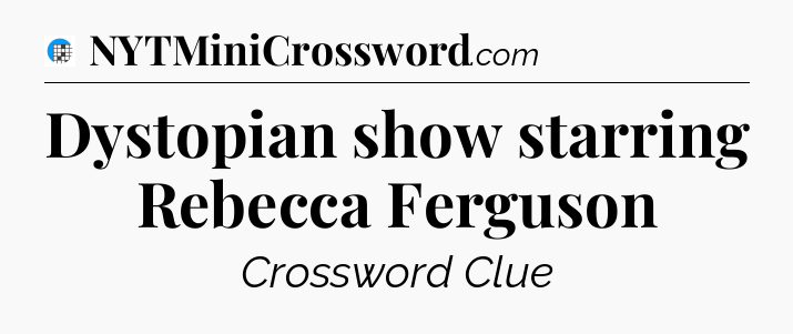 Dystopian show starring Rebecca Ferguson Crossword Clue