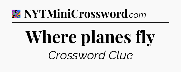 Where planes fly Crossword Clue