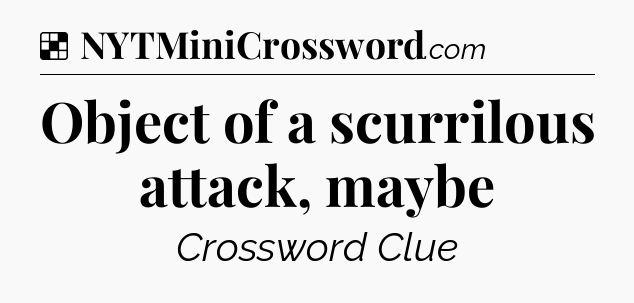 Solution: Object of a scurrilous attack, maybe - NYT Crossword