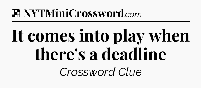 Solution: It comes into play when there's a deadline - NYT Crossword
