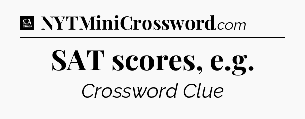 SAT scores, e.g - LA Times Crossword