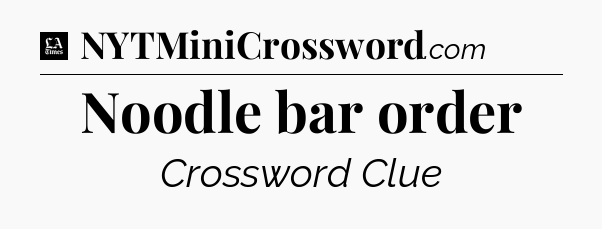 Noodle bar order - LA Times Crossword