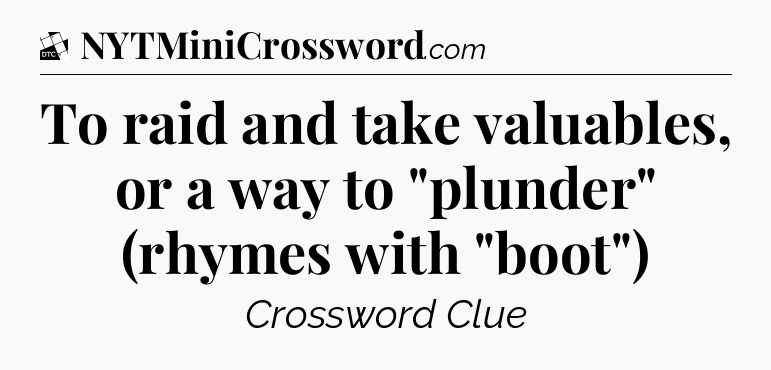 To raid and take valuables, or a way to 