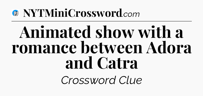 Animated show with a romance between Adora and Catra Crossword Clue