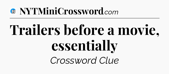 Trailers before a movie, essentially Crossword Clue