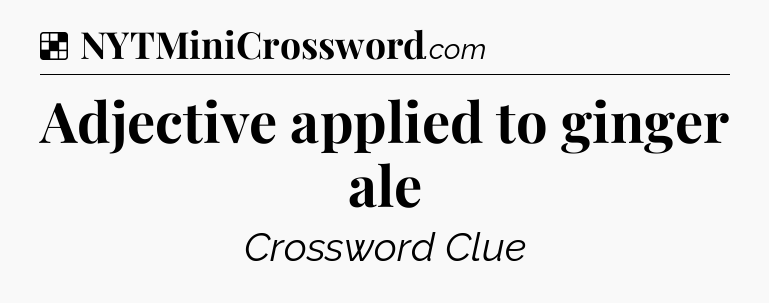 Solution: Adjective applied to ginger ale - NYT Crossword