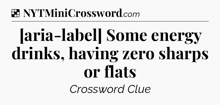 Solution: [aria-label] Some energy drinks, having zero sharps or flats - NYT Crossword