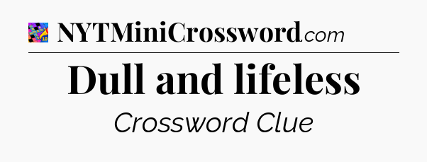 Dull and lifeless Crossword Clue