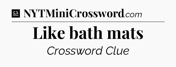 Like bath mats - LA Times Crossword