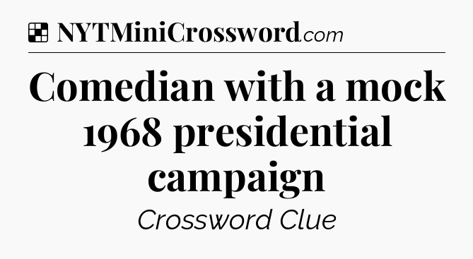 Solution: Comedian with a mock 1968 presidential campaign - NYT Crossword