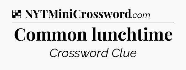 Solution: Common lunchtime - NYT Crossword