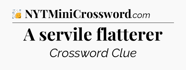 A servile flatterer - 7 Little Words