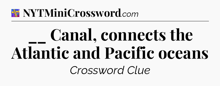 __ Canal, connects the Atlantic and Pacific oceans Codycross