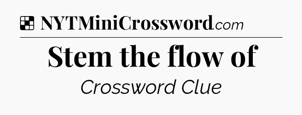 Solution: Stem the flow of - NYT Crossword