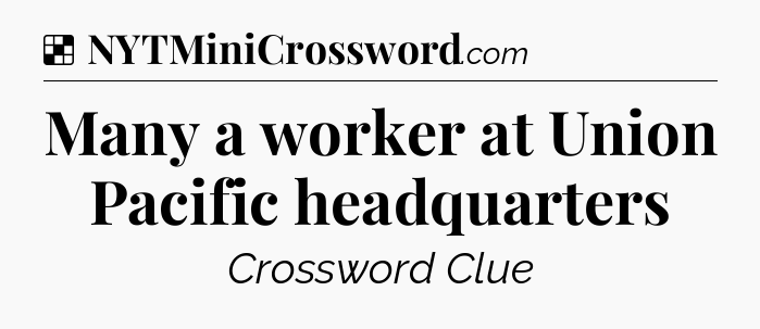 Solution: Many a worker at Union Pacific headquarters - NYT Crossword