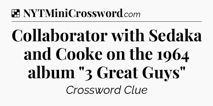 Solution: Collaborator with Sedaka and Cooke on the 1964 album 
