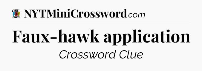 Faux-hawk application Crossword Clue