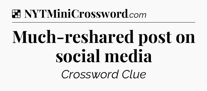 Solution: Much-reshared post on social media - NYT Crossword