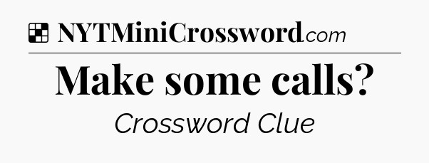 Solution: Make some calls - NYT Crossword