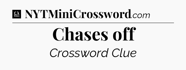 Chases off - LA Times Crossword