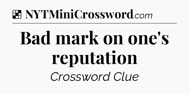 Solution: Bad mark on one's reputation - NYT Crossword