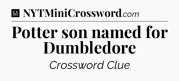 Potter son named for Dumbledore - LA Times Crossword