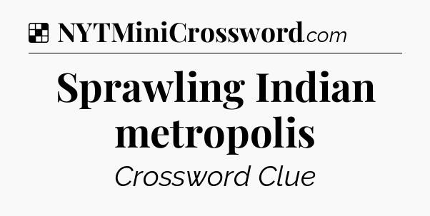 Sprawling Indian metropolis NYT Crossword