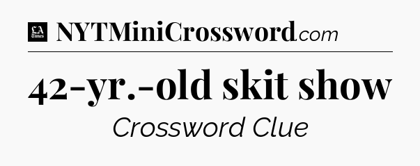 42-yr.-old skit show - LA Times Crossword