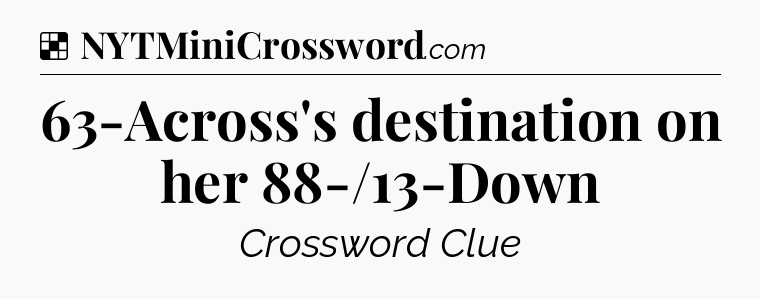 Solution: 63-Across's destination on her 88-/13-Down - NYT Crossword