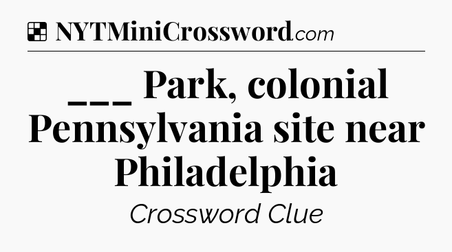 Solution: ___ Park, colonial Pennsylvania site near Philadelphia - NYT Crossword