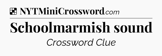Solution: Schoolmarmish sound - NYT Crossword