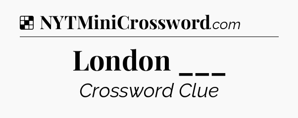 Solution: London ___ - NYT Crossword