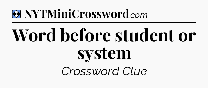 Solution: Word before student or system  - NYT Mini Crossword