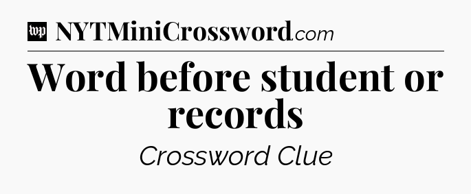 Word before student or records Crossword Clue
