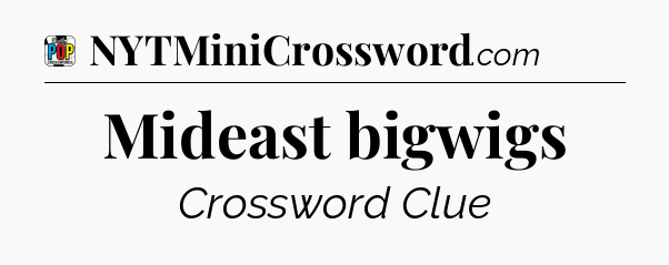 Mideast bigwigs Crossword Clue
