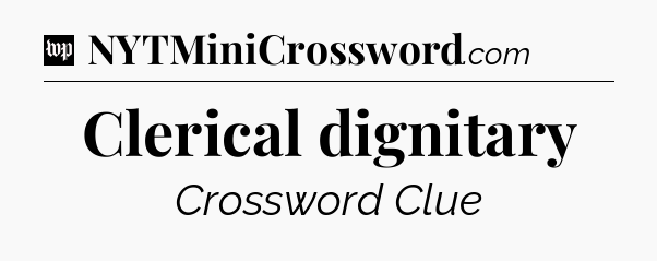 Clerical dignitary Crossword Clue