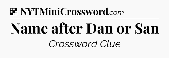 Solution: Name after Dan or San - NYT Crossword