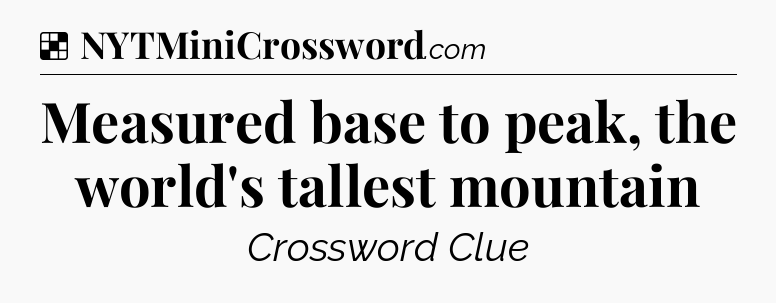 Solution: Measured base to peak, the world's tallest mountain - NYT Crossword