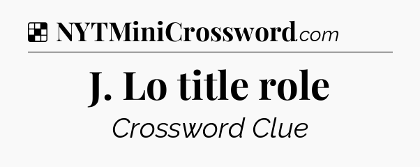 Solution: J. Lo title role - NYT Crossword