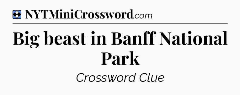 Solution: Big beast in Banff National Park - NYT Mini Crossword