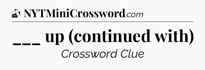 ___ up (continued with) - Daily Themed Classic Crossword