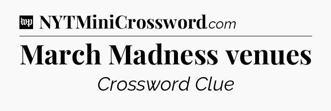 March Madness venues Crossword Clue