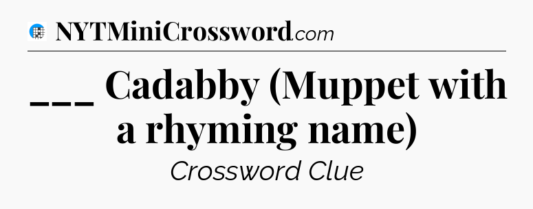 ___ Cadabby (Muppet with a rhyming name) Crossword Clue