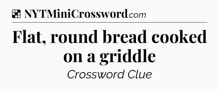 Solution: Flat, round bread cooked on a griddle - NYT Crossword
