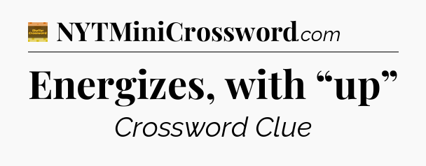 Energizes, with “up” - Eugene Sheffer Crossword