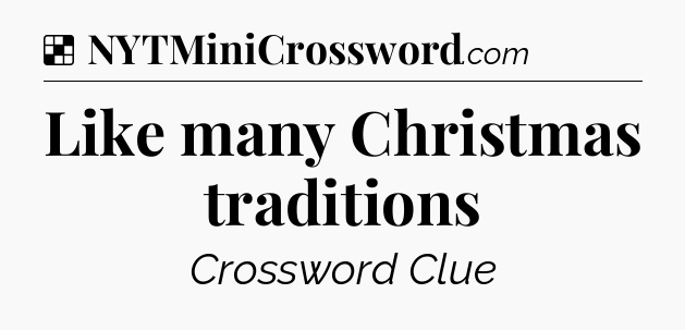 Solution: Like many Christmas traditions - NYT Crossword
